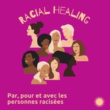 Racial Healing-Communauté PAR, POUR et AVEC les personnes racisées