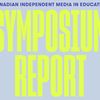 Canadian Independent Media in Education Symposiums / Colloques sur les médias indépendants canadiens dans l'éducation