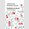 Durand Folco, Jonathan (2017) A nous la ville ! Traité de municipalisme, Ecosociété, 200 p.