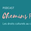 Chemins Faisant, le podcast des droits culturels en pratique