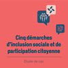 Cinq démarches d’inclusion sociale et de participation citoyenne